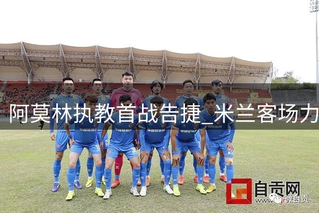 阿莫林执教首战告捷 米兰客场力克都灵迎开局胜利
